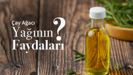 Çay Ağacı Yağı Faydaları?
